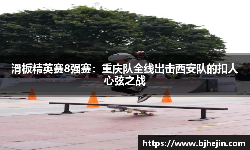 滑板精英赛8强赛：重庆队全线出击西安队的扣人心弦之战