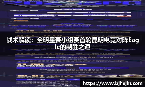 战术解读：全明星赛小组赛首轮昆明电竞对阵Eagle的制胜之道