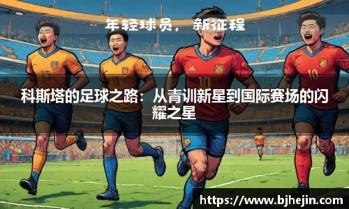 科斯塔的足球之路：从青训新星到国际赛场的闪耀之星