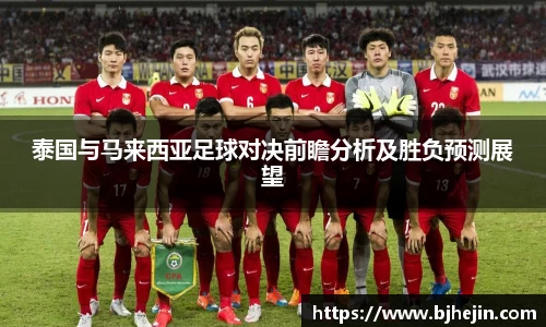 泰国与马来西亚足球对决前瞻分析及胜负预测展望